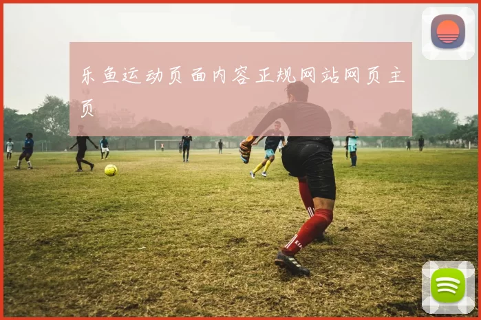 乐鱼运动页面内容正规网站网页主页