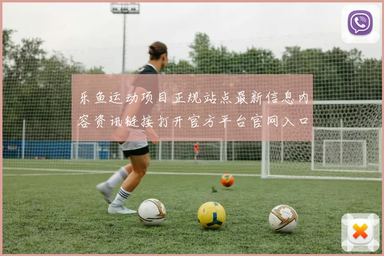 乐鱼运动项目正规站点最新信息内容资讯链接打开官方平台官网入口