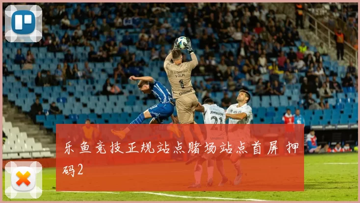 乐鱼竞技正规站点赌场站点首屏 押码2