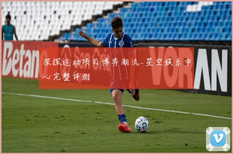 深探运动项目博弈潮流_星空娱乐中心完整评测