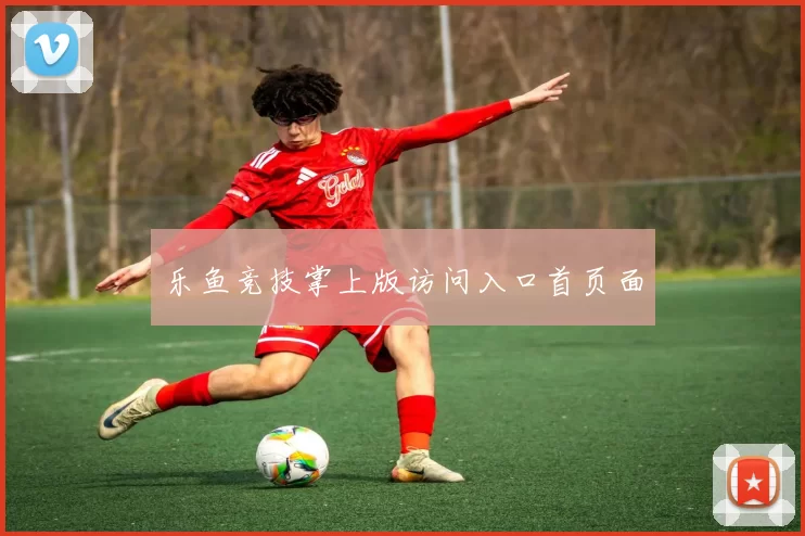 乐鱼竞技掌上版访问入口首页面