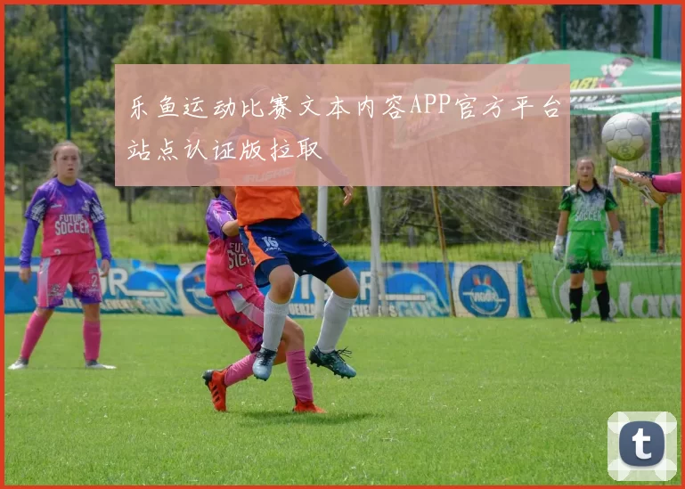 乐鱼运动比赛文本内容APP官方平台站点认证版拉取