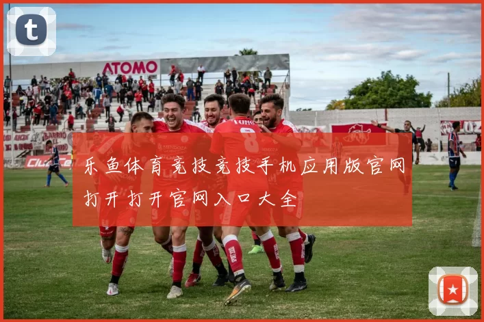 乐鱼体育竞技竞技手机应用版官网打开打开官网入口大全