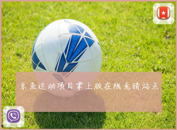 乐鱼运动项目掌上版在线竞猜站点