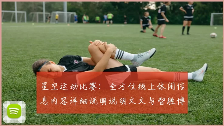 星空运动比赛：全方位线上休闲信息内容详细说明说明文文与智胜博弈资金策略深度剖析